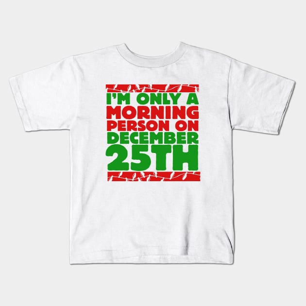 I'm only a morning person on december 25th Kids T-Shirt by bubbsnugg